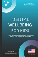 Mental Wellbeing For Kids: A Parent’s Guide to Supporting Children’s Emotional Wellbeing, Stress, and Anxiety (USA Edition) (Beaumonts - Wellbeing series USA) B0GCJC7BKW Book Cover