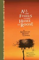 All the Fishes Come Home to Roost: An American Misfit in India 1594865264 Book Cover