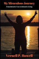 My Miraculous Journey: From Intensive Care to Intensive Living 1790800749 Book Cover