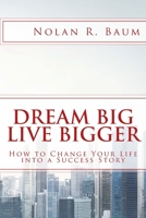 Dream Big Live Bigger: How to Change Your Life into a Success Story 1532808232 Book Cover