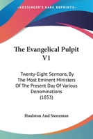 The Evangelical Pulpit V1: Twenty-Eight Sermons, By The Most Eminent Ministers Of The Present Day Of Various Denominations 1104253143 Book Cover