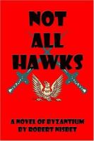 Not All Hawks: A Novel of Byzantium 1413725503 Book Cover