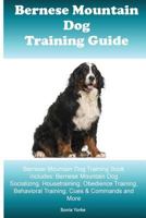 Bernese Mountain Dog Training Guide Bernese Mountain Dog Training Book Includes: Bernese Mountain Dog Socializing, Housetraining, Obedience Training, Behavioral Training, Cues & Commands and More 1522885560 Book Cover