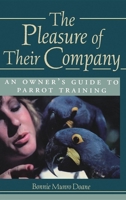 The Pleasures of Their Company: An Owner's Guide to Parrot Training 0876055943 Book Cover