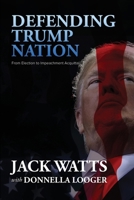 Defending Trump Nation: From Election to Impeachment Acquittal 1513660233 Book Cover