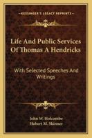 Life and Public Services of Thomas A. Hendricks: With Selected Speeches and Writings 114549708X Book Cover