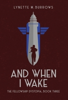 And When I Wake, the Fellowship Dystopia Book Three B0GJJWP8MJ Book Cover