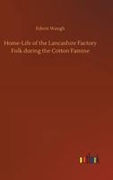 Home-Life of the Lancashire Factory Folk During the Cotton Famine 154727946X Book Cover