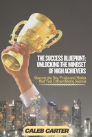 The Success Blueprint: Discover the Key Traits and Habits that Fuel Extraordinary Success B0DXR9DZ93 Book Cover