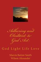 Adhering and Obedient to God Art: God Light Life Love 1499526059 Book Cover