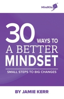 30 Ways To A Better Mindset: Small Steps To Big Change 1399922947 Book Cover