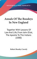 Annals of the Boodeys in New England: Together with Lessons of Law and Life, from John Eliot, the Apostle to the Indians (Classic Reprint) 1436778603 Book Cover