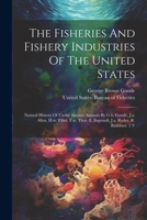 The Fisheries And Fishery Industries Of The United States: Natural History Of Useful Aquatic Animals By G.b. Goode, J.a. Allen, H.w. Elliot, F.w. True, E. Ingersoll, J.a. Ryder, R. Rathbun. 2 V 102235325X Book Cover