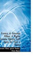 Cronica di Giovanni Villani: A Miglior Lezione Ridotta Coll' Aiuto de' Testi a Penna 1110115997 Book Cover