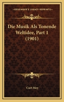 Die Musik Als Tonende Weltidee, Part 1 (1901) 1166780309 Book Cover