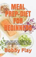 MEAL PREP-DIET FOR BEGINNERS: MEAL PREP-DIET FOR BEGINNERS: THE COMPLETE GUIDE ON HOW TO EAT HEALTHY WITH SIMPLE AND KETOGENIC DIET RECEPIS B091F5RMKR Book Cover