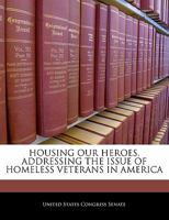 Housing Our Heroes, Addressing the Issue of Homeless Veterans in America 1297013026 Book Cover