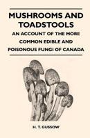 Mushrooms and Toadstools An Account of the More Common Edible and Poisonous Fungi of Canada 1446520277 Book Cover