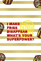 I Make Fries Disappear What's Your Superpower?: All Purpose 6x9 Blank Lined Notebook Journal Way Better Than A Card Trendy Unique Gift White And Gold Fries Potato 1706508492 Book Cover