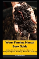 Worm Farming Manual Book Guide: Nаturаl Dеfіnіtіvе Detailed Guіdе Tо Cоmроѕtіng And Brееdіng Wоrmѕ fоr Fаrmіng B097FYM69Q Book Cover