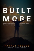 Built for More : A Man's Guide to Identity, Purpose, and the Life You Were Created to Live 1972984144 Book Cover