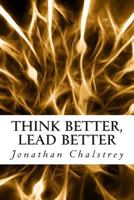 Think Better, Lead Better: Transforming Your Leadership Through Understanding Your Brain 1511640553 Book Cover