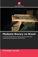 Madame Bovary no Brasil: A escrita flaubertiana através do prisma de três traduções portuguesas (1944-2011) 620581062X Book Cover