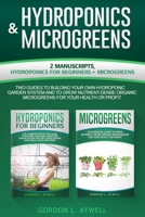 HYDROPONICS AND MICROGREENS: 2 Manuscripts, Hydroponics For Beginners + Microgreens, Two Guides To Building Your Own Hydroponic Garden System And to ... Organic Microgreens for Your Health or Profit B085RRZ6QS Book Cover