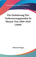 Die Einfuhrung Der Verbesserungspunkte In Hessen Von 1604-1610 (1849) 112046451X Book Cover