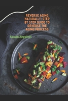 REVERSE AGING NATURALLY: Step by Step guide to Reverse the Aging Process B0BJHBH3LJ Book Cover