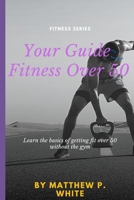 Your Guide to Fitness Over 50: Learn the Basics of Getting Fit Over 50 without the Gym B0DQLC4Q9C Book Cover