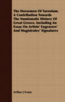 The horsemen of Tarentum. A Contribution Towards the Numismatic History of Great Greece. Including an Essay on Artists' Engravers' and Magistrates' Signatures 1019199679 Book Cover