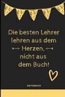 Die Besten Lehrer Lehren Aus Dem Herzen, Nicht Aus Dem Buch! Notizbuch: A5 Notizbuch liniert als Geschenk f�r Lehrer - Abschiedsgeschenk f�r Erzieher und Erzieherinnen - Planer - Terminplaner - Kinder 1080318887 Book Cover