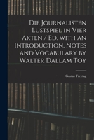 Die Journalisten Lustspiel in Vier Akten / Ed. With an Introduction, Notes and Vocabulary by Walter Dallam Toy 1014954193 Book Cover