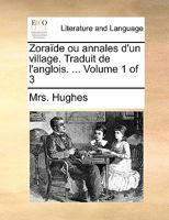 Zoraïde ou annales d'un village. Traduit de l'anglois. ... Volume 1 of 3 1140827138 Book Cover