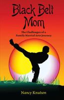 Black Belt Mom: The Challenges of a Family Martial Arts Journey 1604945923 Book Cover