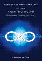 Algorithm of the Mind: Teleological Transduction Theory (Symphony of Matter and Mind) B09BZYBP3Y Book Cover