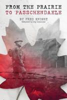 The Prairie To Passchendaele: Man of Kent - Soldier of the 10th Canadian Infantry 1537252917 Book Cover