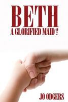 Beth: A Glorified Maid? 1495425053 Book Cover