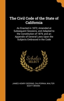 The Civil Code of the State of California: As Enacted in 1872, Amended at Subsequent Sessions, and Adapted to the Constitution of 1879; and an ... Laws Upon the Subjects Embraced in the Code 1017621845 Book Cover