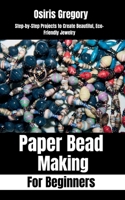 Paper Beads Making for Beginners: Step-by-Step Projects to Create Beautiful, Eco-Friendly Jewelry B0F9YZ43VZ Book Cover