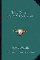 This Green Mortality (1922) 0548682518 Book Cover