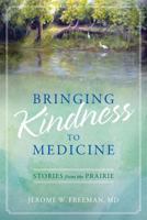 Bringing Kindness to Medicine: Stories from the Prairie 0578125773 Book Cover