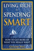 Living Rich by Spending Smart: How to Get More of What You Really Want 0132350092 Book Cover