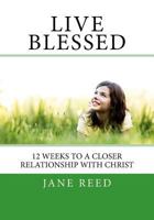 Live Blessed: 12 Weeks to a Closer Relationship with Christ 1468038893 Book Cover