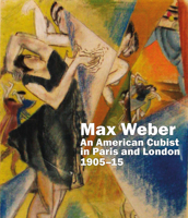 Max Weber: An American Cubist in Paris and London, 1905-15 1848221630 Book Cover