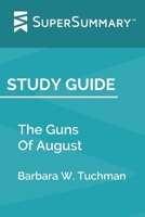 Study Guide: The Guns Of August by Barbara W. Tuchman (SuperSummary) 1692604333 Book Cover