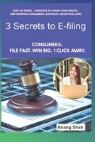 3 Secrets to E-filing: Consumers: File Fast. Win Big. 1 Click Away. (5 Minutes To Know Your Rights) B0GW2ZMJV7 Book Cover
