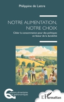 Notre alimentation, notre choix: Cibler la consommation pour des politiques en faveur de la durabilité (Questions Alimentaires Et Gastronomiques) (French Edition) 2336497867 Book Cover