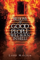 Billions of Good People Will Burn in Hell! 166986426X Book Cover
